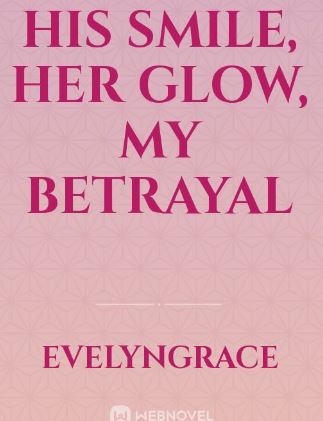 his smile her glow my betrayal novel